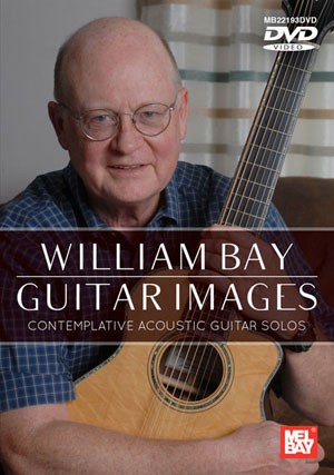 William Bay Guitar Images - Contemplative Acoustic Guitar Solos [DVD]